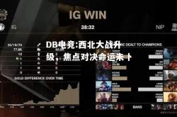 DB电竞:西北大战升级，焦点对决命运未卜