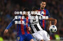 DB电竞:足球盛宴再度开启，欧冠预选赛激情迸发