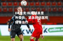 DB电竞:科隆球员意外受伤，紧急转送医院接受治疗