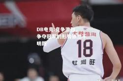 DB电竞:竞争激烈，争夺冠军的形势依然不明朗