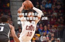 DB电竞:萨克拉门托国王再败雷霆队，战绩继续下滑